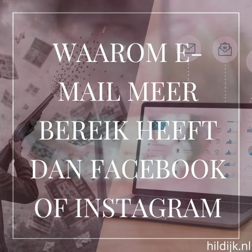 Waarom e-mail meer bereik heeft dan Facebook of Instagram